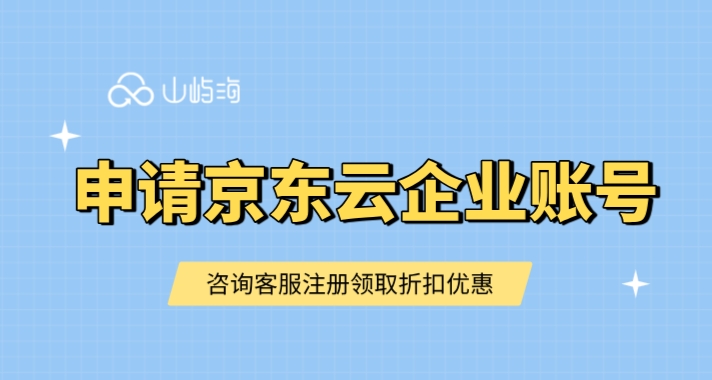 申请京东云企业账号：京东云新用户注册企业账号需要哪些