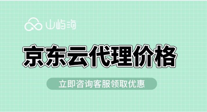 京东云代理价格：京东云代理商怎么选择
