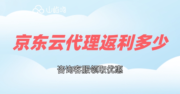 京东云代理商佣金：京东云代理返利多少