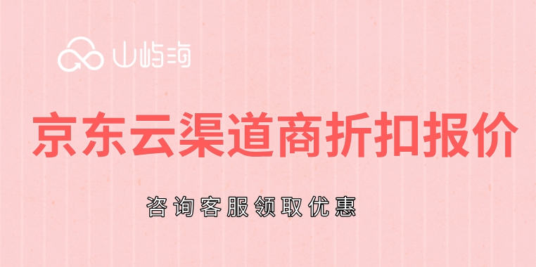 京东云渠道商折扣报价：京东云渠道商有优惠吗