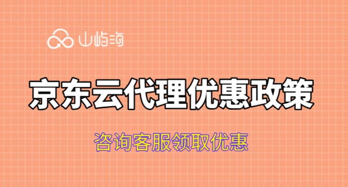 京东云代理折扣：京东云代理优惠政策