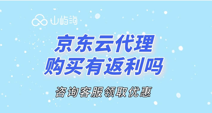 京东云代理报价：京东云代理购买有返利吗