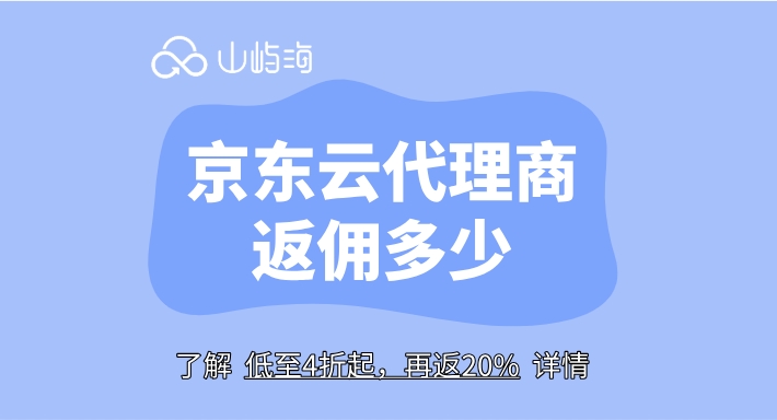 京东云代理商合作伙伴名单：京东云代理商返佣多少