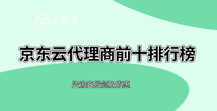 京东云代理商前十排行榜