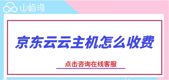 京东云服务器租用：京东云云主机怎么收费