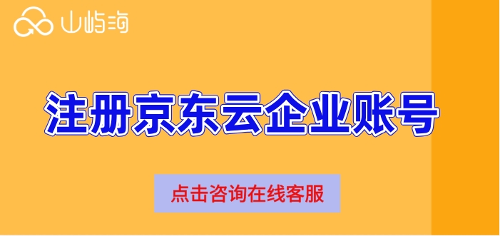 注册京东云企业账号：京东云新用户注册企业账号需要哪