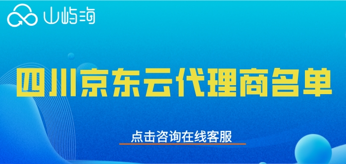 四川京东云代理商名单：京东云一级经销商