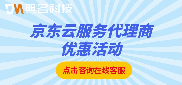 京东云代理商级别：京东云服务代理商优惠活动