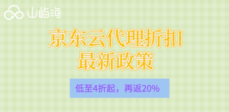 京东云代理折扣最新政策：京东云北京代理商