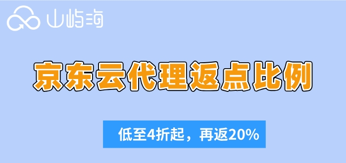 京东云代理返点比例：京东云代理折扣多少