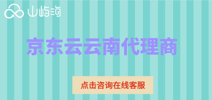 京东云云南代理商：京东云官方授权服务商