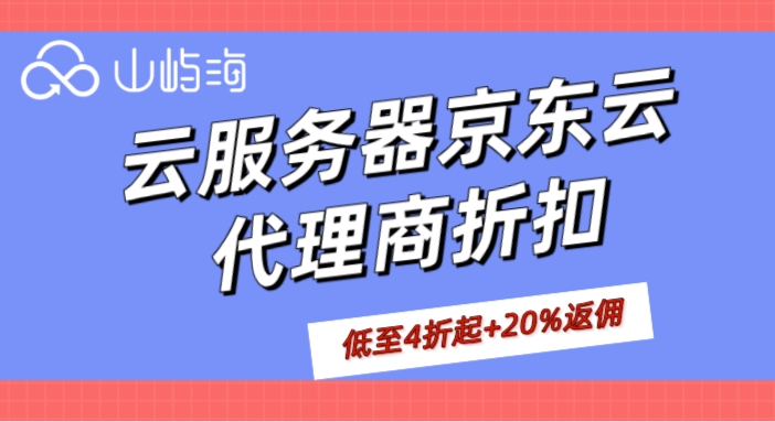云服务器京东云代理商折扣：京东云服务器官方代理商