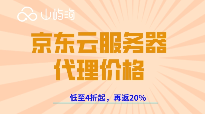京东云服务器代理价格：京东云代理商折扣多少